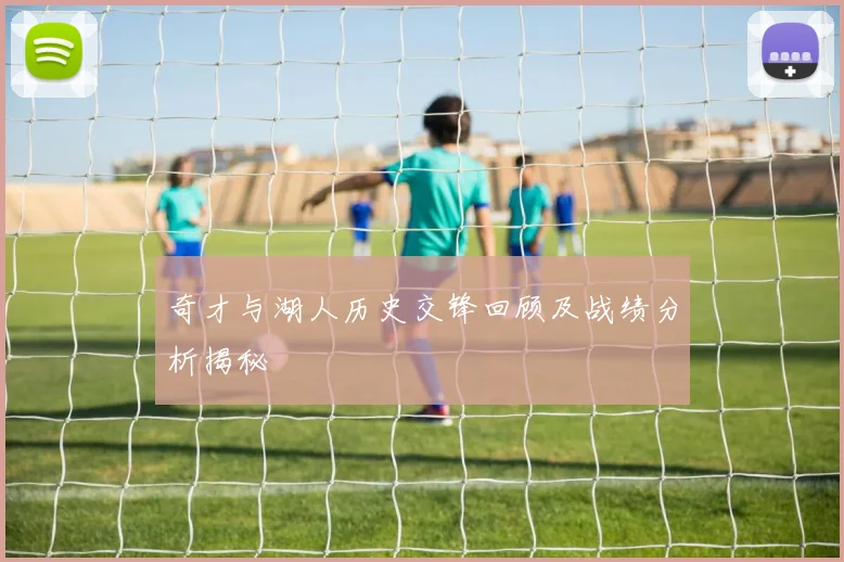 奇才与湖人历史交锋回顾及战绩分析揭秘