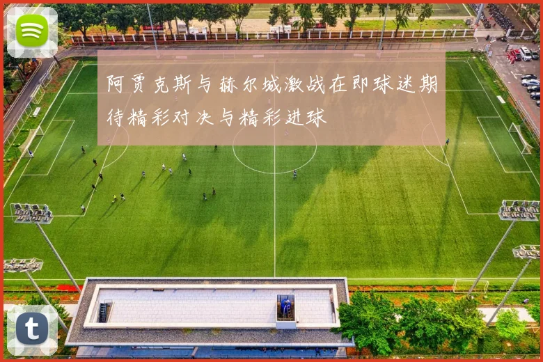 阿贾克斯与赫尔城激战在即球迷期待精彩对决与精彩进球